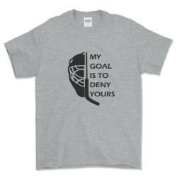 My Goal is to Deny Yours Hockey Goalie T Shirt