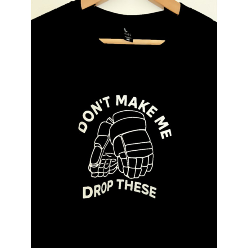 Don't Make Me Drop These Hockey Gloves - Novelty T Shirt