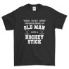 Never Underestimate an Old Man with a Hockey Stick T Shirt